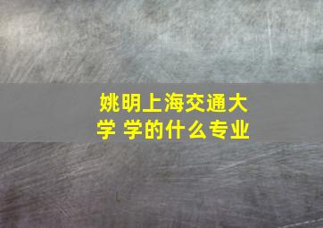 姚明上海交通大学 学的什么专业